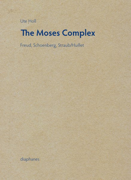Couverture du livre : The Moses Complex - Freud, Schoenberg, Straub/Huillet
