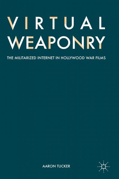 Book cover: Virtual Weaponry - The Militarized Internet in Hollywood War Films