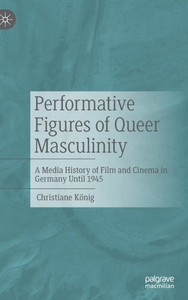 Couverture du livre : Performative Figures of Queer Masculinity - A Media History of Film and Cinema in Germany Until 1945