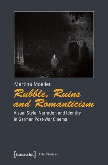 Couverture du livre : Rubble, Ruins and Romanticism - Visual Style, Narration and Identity in German Post-War Cinema