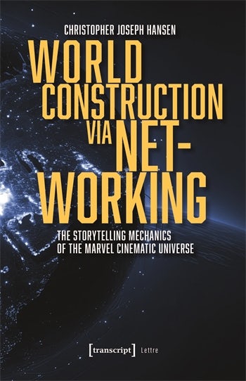 Book cover: World Construction via Networking - The Storytelling Mechanics of the Marvel Cinematic Universe