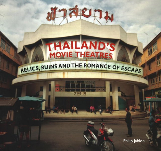 Book cover: Thailand's Movie Theatres - Relics, Ruins and The Romance of Escape