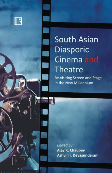 Book cover: South Asian Diasporic Cinema and Theatre - Re-visiting Screen and Stage in the New Millennium