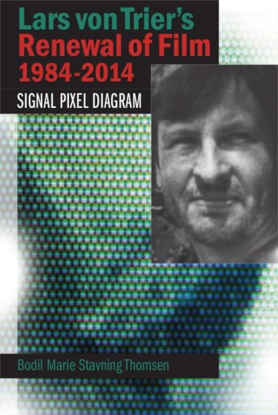 Book cover: Lars von Trier's Renewal of Film 1984-2014 - Signal, Pixel, Diagram