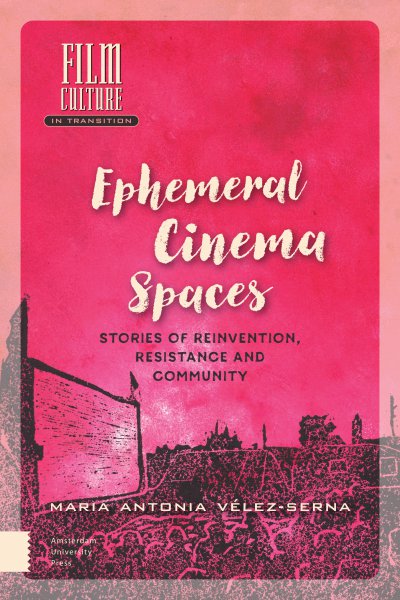 Couverture du livre : Ephemeral Cinema Spaces - Stories of Reinvention, Resistance and Community