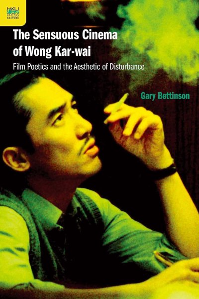 Book cover: The Sensuous Cinema of Wong Kar-wai - Film Poetics and the Aesthetic of Disturbance