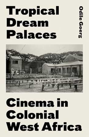 Book cover: Tropical Dream Palaces - Cinema in Colonial West Africa