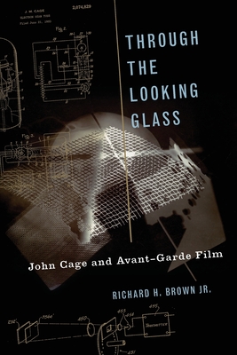 Book cover: Through The Looking Glass - John Cage and Avant-Garde Film