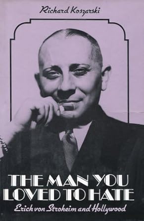 Book cover: The Man You Loved To Hate - Erich Von Stroheim and Hollywood
