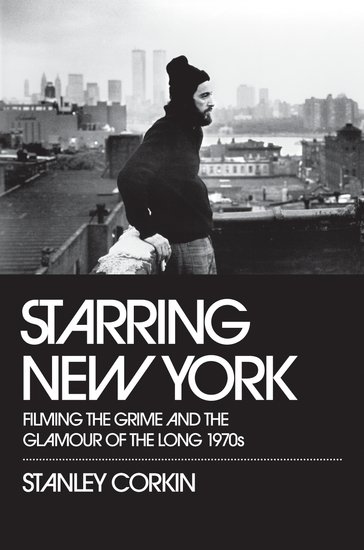Book cover: Starring New York - Filming the Grime and the Glamour of the Long 1970s