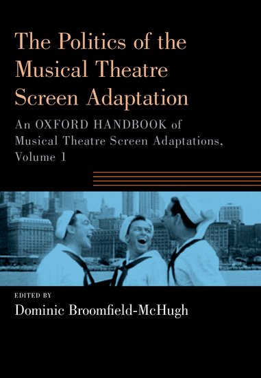 Book cover: The Politics of the Musical Theatre Screen Adaptation - An Oxford Handbook of Musical Theatre Screen Adaptations