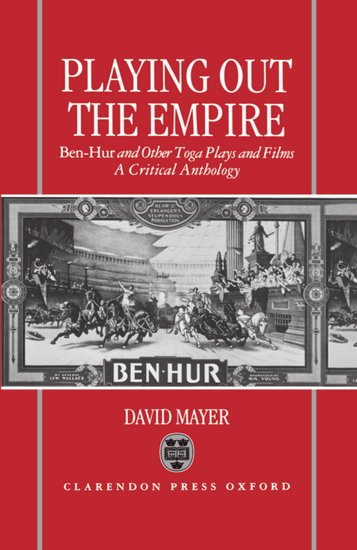 Book cover: Playing Out the Empire - Ben-Hur and Other Toga Plays and Films, 1883-1908. A Critical Anthology
