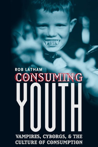 Couverture du livre : Consuming Youth - Vampires, Cyborgs, and the Culture of Consumption