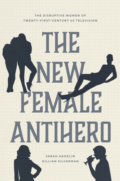 Couverture du livre : The New Female Antihero - The Disruptive Women of Twenty-First-Century US Television