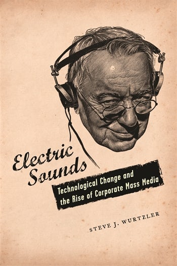 Book cover: Electric Sounds - Technological Change and the Rise of Corporate Mass Media