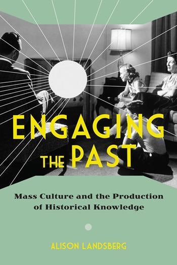 Couverture du livre : Engaging the Past - Mass Culture and the Production of Historical Knowledge