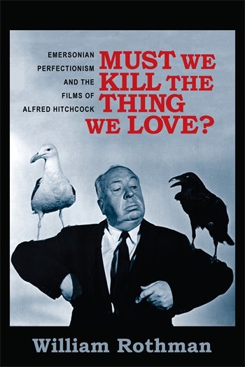 Book cover: Must We Kill the Thing We Love? - Emersonian Perfectionism and the Films of Alfred Hitchcock