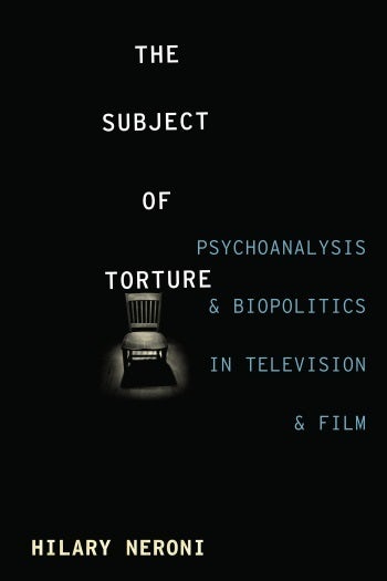 Couverture du livre : The Subject of Torture - Psychoanalysis and Biopolitics in Television and Film