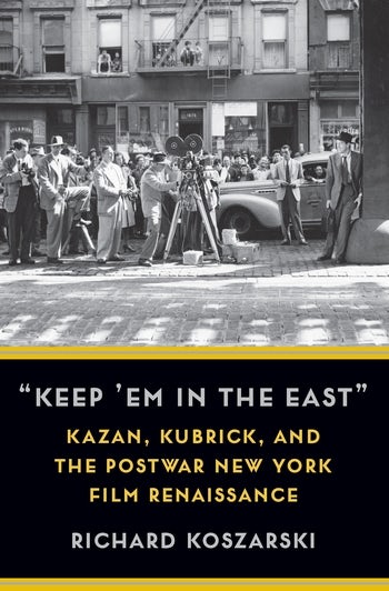 Couverture du livre : Keep 'Em in the East - Kazan, Kubrick, and the Postwar New York Film Renaissance