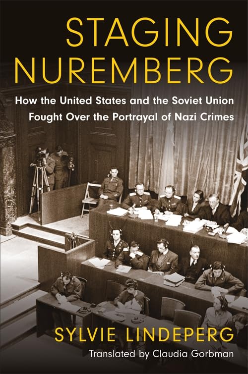Book cover: Staging Nuremberg - How the United States and the Soviet Union Fought Over the Portrayal of Nazi Crimes
