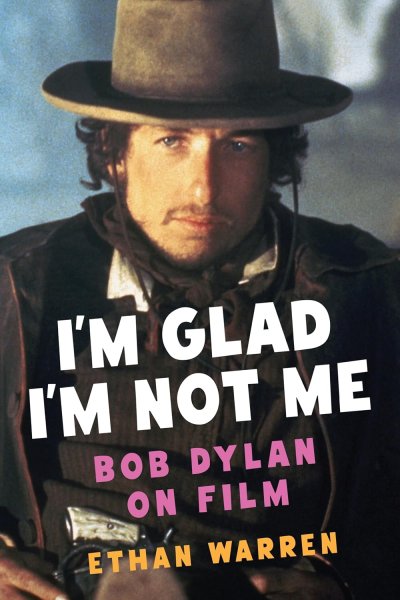 Book cover: I'm Glad I'm Not Me - Bob Dylan on Film