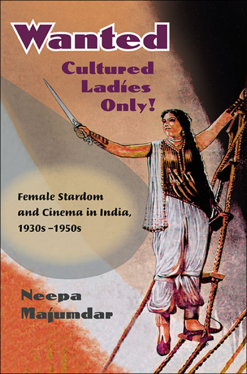 Couverture du livre : Wanted Cultured Ladies Only! - Female Stardom and Cinema in India, 1930s-1950s