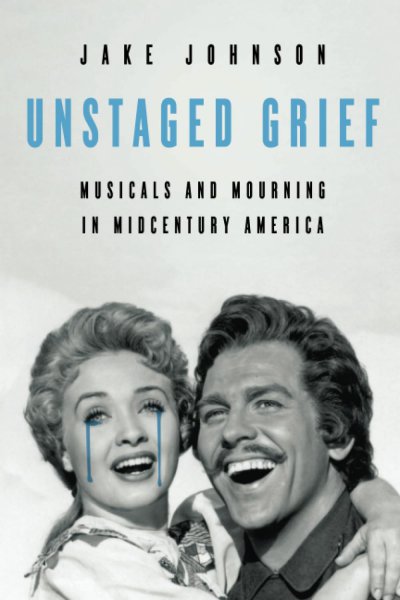 Book cover: Unstaged Grief - Musicals and Mourning in Midcentury America