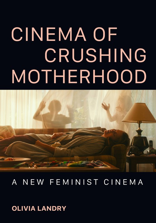 Book cover: Cinema of Crushing Motherhood - A New Feminist Cinema