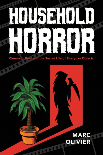 Book cover: Household Horror - Cinematic Fear and the Secret Life of Everyday Objects