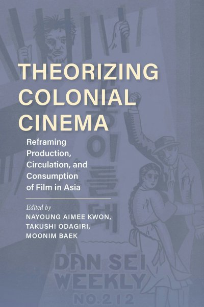 Book cover: Theorizing Colonial Cinema - Reframing Production, Circulation, and Consumption of Film in Asia