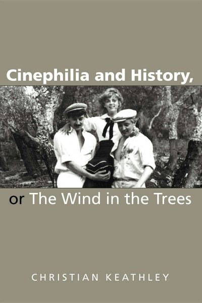 Book cover: Cinephilia and History, or the Wind in the Trees