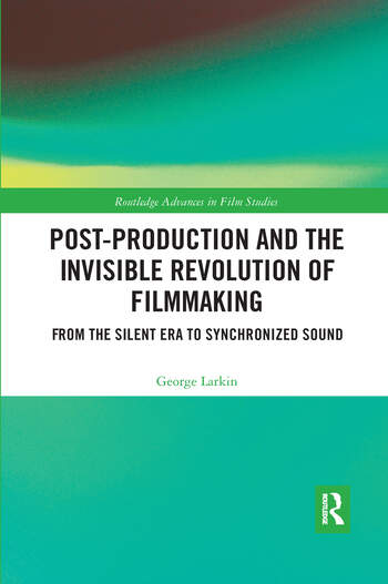 Couverture du livre : Post-Production and the Invisible Revolution of Filmmaking - From the Silent Era to Synchronized Sound