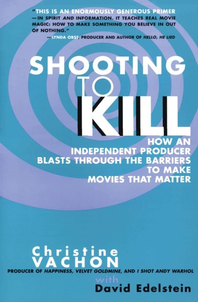 Couverture du livre : Shooting to Kill - How an Independent Producer Blasts Through the Barriers to Make Movies that Matter