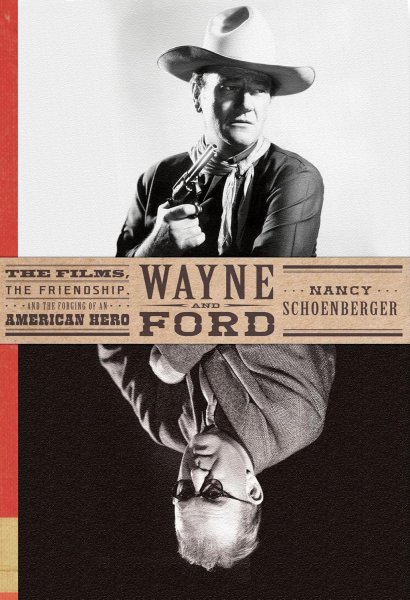 Book cover: Wayne and Ford - The Films, the Friendship, and the Forging of an American Hero