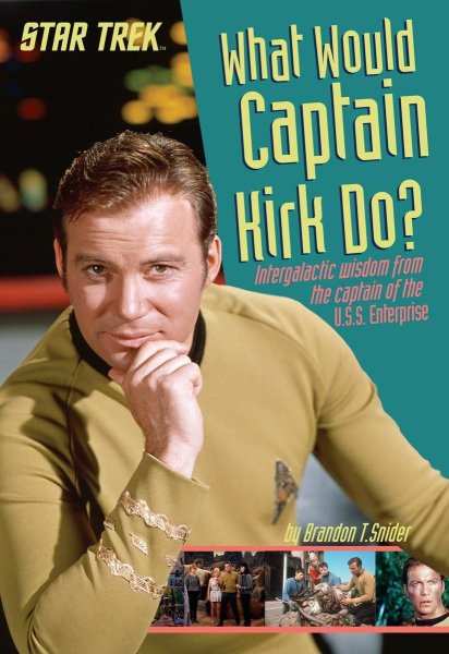 Book cover: What Would Captain Kirk Do? - Intergalactic Wisdom from the Captain of the U.S.S. Enterprise
