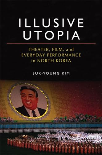 Couverture du livre : Illusive Utopia - Theater, Film, and Everyday Performance in North Korea