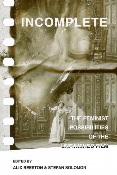 Couverture du livre : Incomplete - The Feminist Possibilities of the Unfinished Film