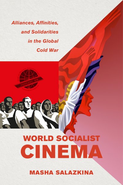 Couverture du livre : World Socialist Cinema - Alliances, Affinities, and Solidarities in the Global Cold War
