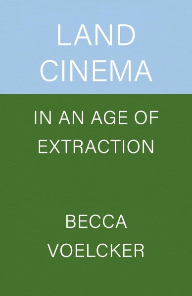 Book cover: Land Cinema in an Age of Extraction