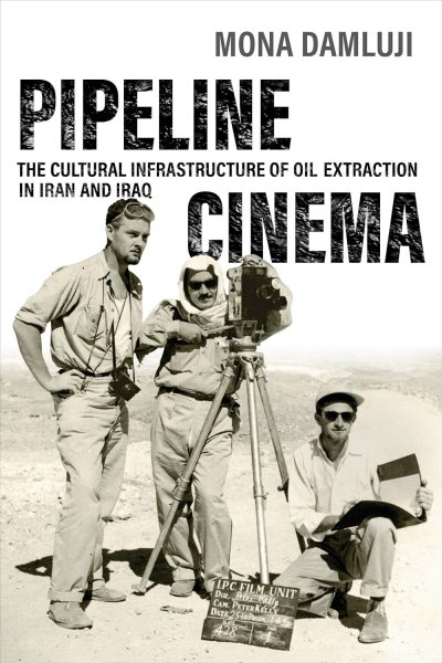 Book cover: Pipeline Cinema - The Cultural Infrastructure of Oil Extraction in Iran and Iraq