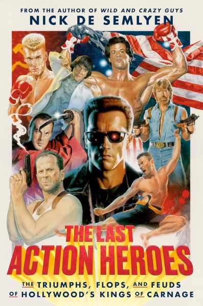 Couverture du livre : The Last Action Heroes - The Triumphs, Flops, and Feuds of Hollywood's Kings of Carnage