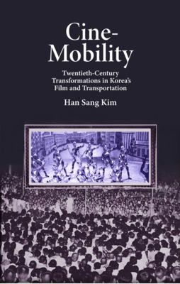 Book cover: Cine-Mobility - Twentieth-Century Transformations in Korea's Film and Transportation