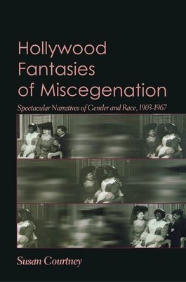 Couverture du livre : Hollywood Fantasies of Miscegenation - Spectacular Narratives of Gender and Race, 1903-1967