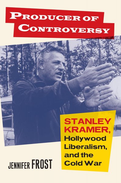 Book cover: Producer of Controversy - Stanley Kramer, Hollywood Liberalism, and the Cold War