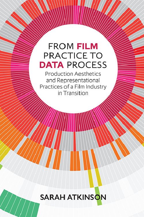 Couverture du livre : From Film Practice to Data Process - Production Aesthetics and Representational Practices of a Film Industry in Transition