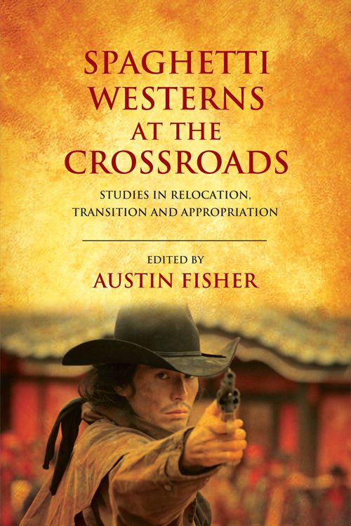 Couverture du livre : Spaghetti Westerns at the Crossroads - Studies in Relocation, Transition and Appropriation