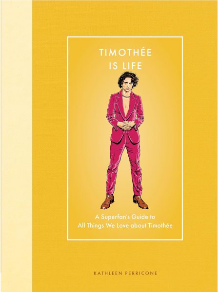 Book cover: Timothée Chalamet Is Life - A Superfan's Guide to All Things We Love about Timothée Chalamet