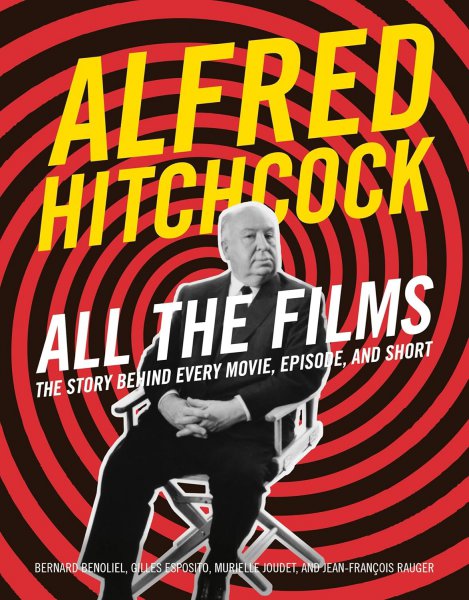 Book cover: Alfred Hitchcock All the Films - The Story Behind Every Movie, Episode, and Short