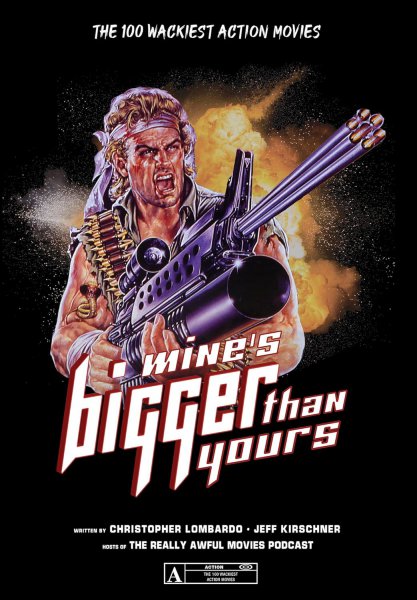 Couverture du livre : Mine's Bigger Than Yours - The 100 Wackiest Action Movies