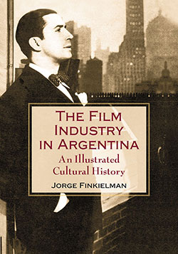 Couverture du livre : The Film Industry in Argentina - An Illustrated Cultural History